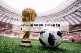 365best体育娱乐坛（365体育世界）