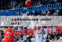 小王娱乐365best体育（455668qk小王）