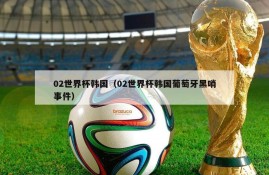 02世界杯韩国（02世界杯韩国葡萄牙黑哨事件）